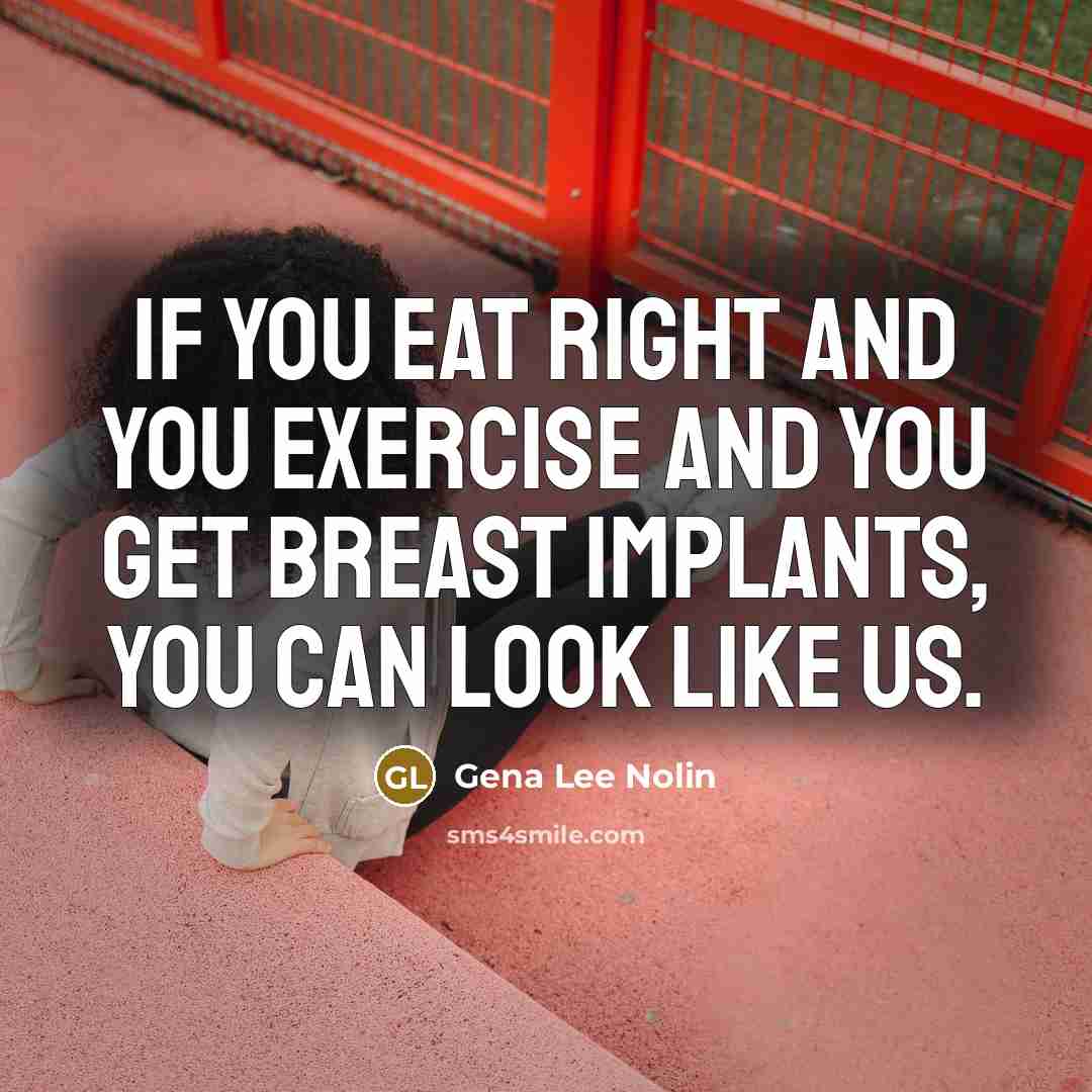 “If you eat right and you exercise and you get…” quote by Gena Lee Nolin