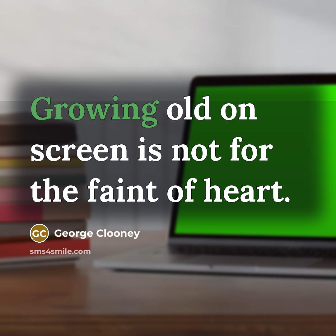 “Growing old on screen is not for the faint of…” quote by George Clooney