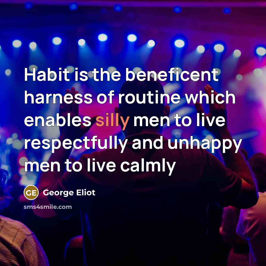 “Habit is the beneficent harness of routine which enables silly…” quote by George Eliot