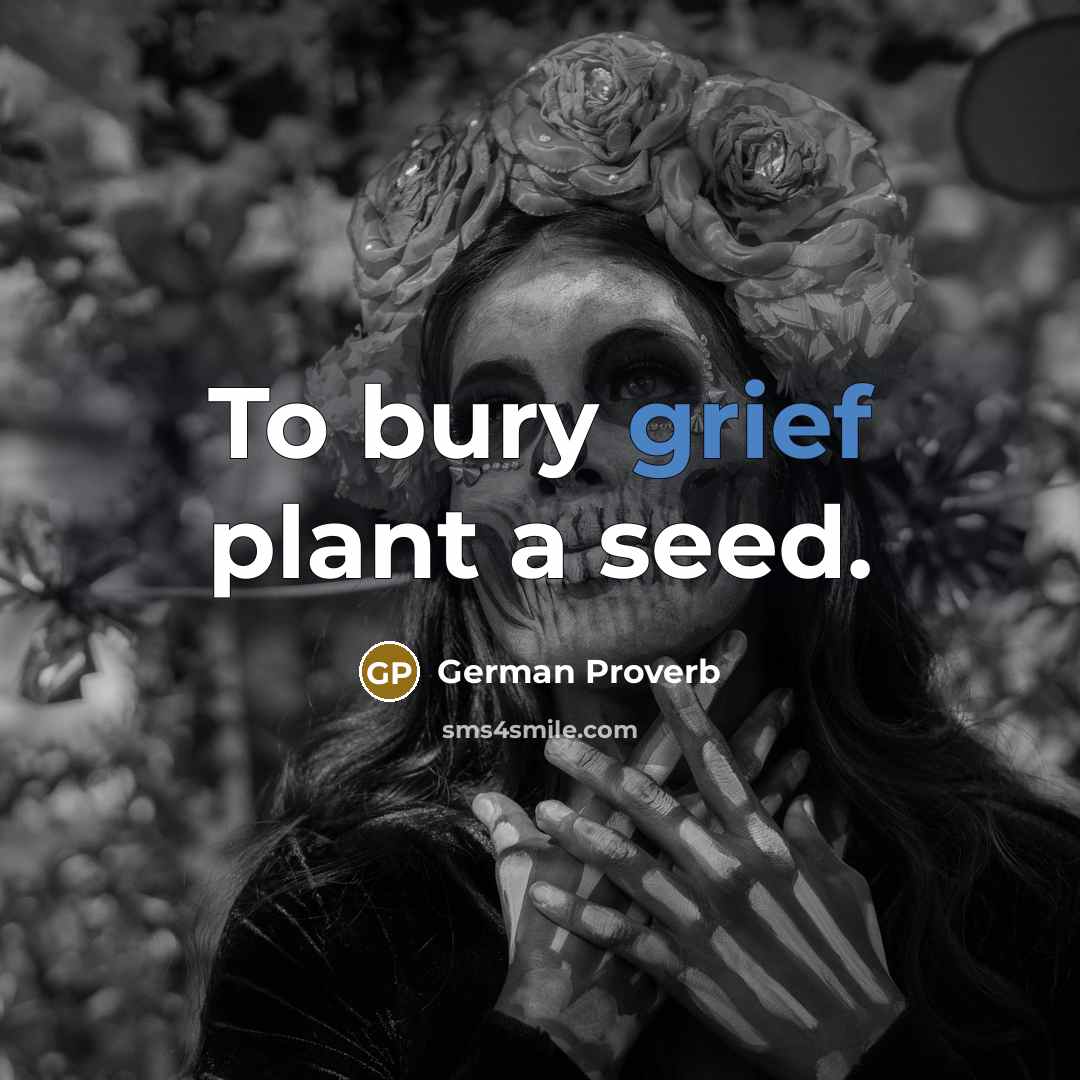 “To bury grief plant a seed.…” quote by German Proverb