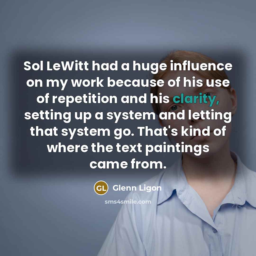 “Sol LeWitt had a huge influence on my work because…” quote by Glenn Ligon