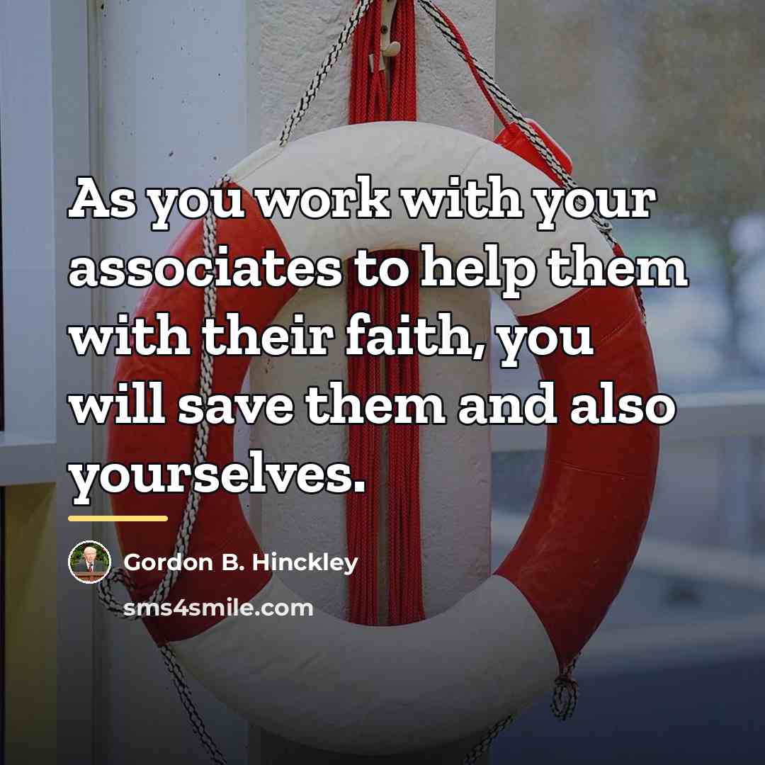 “As you work with your associates to help them with…” quote by Gordon B. Hinckley