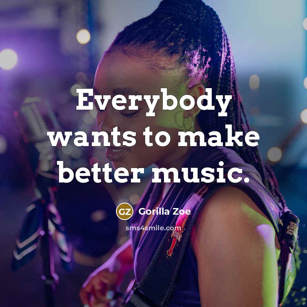 “Everybody wants to make better music.…” quote by Gorilla Zoe