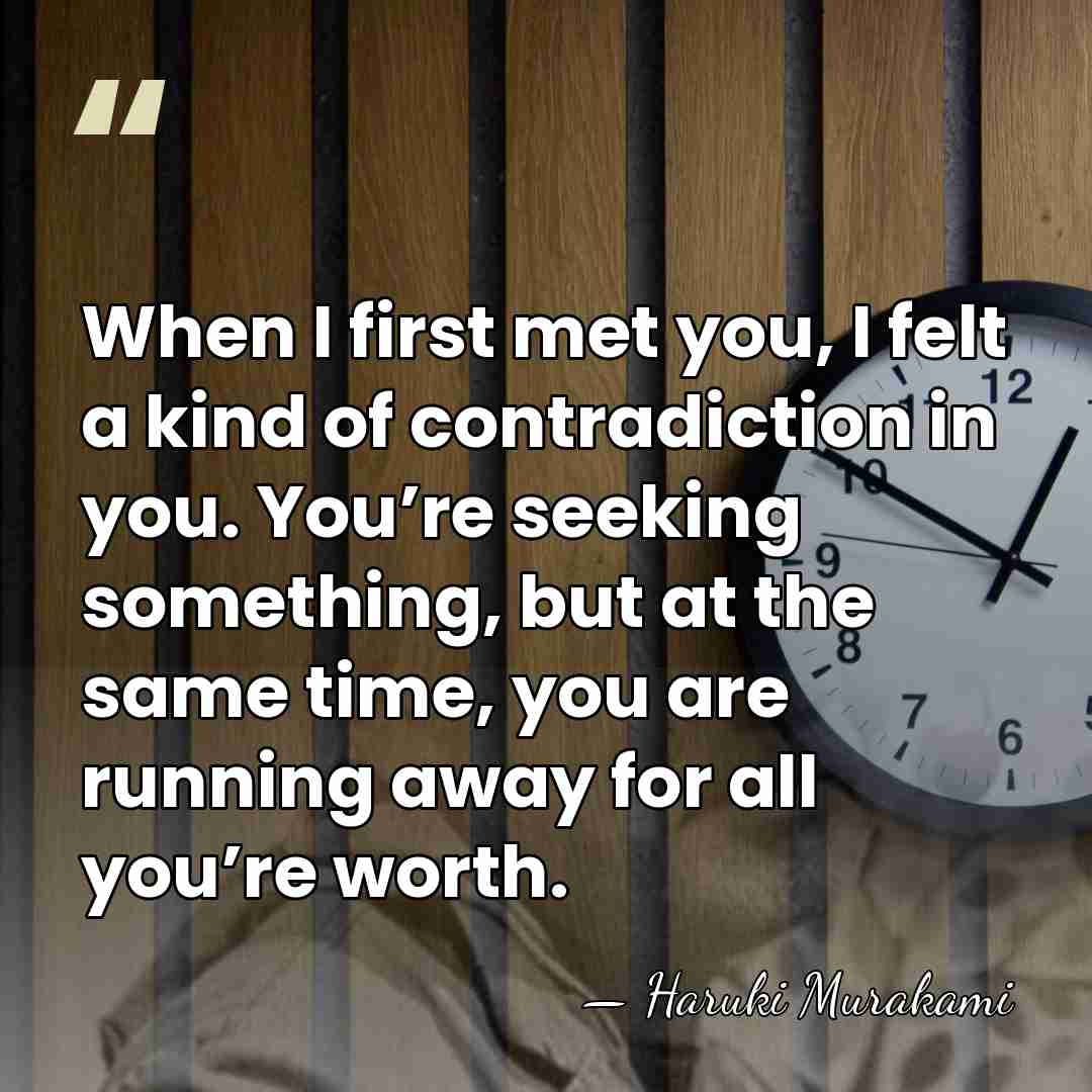 When I first met you, I felt a kind of contradiction in&hellip; - Haruki Murakami
