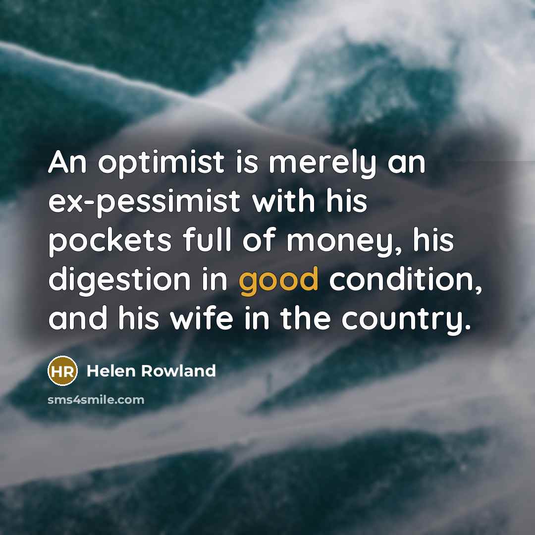 “An optimist is merely an ex-pessimist with his pockets full…” quote by Helen Rowland