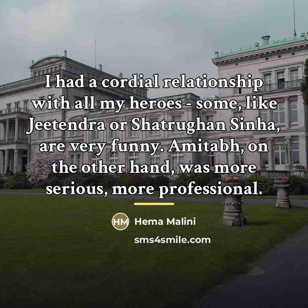 “I had a cordial relationship with all my heroes -…” quote by Hema Malini