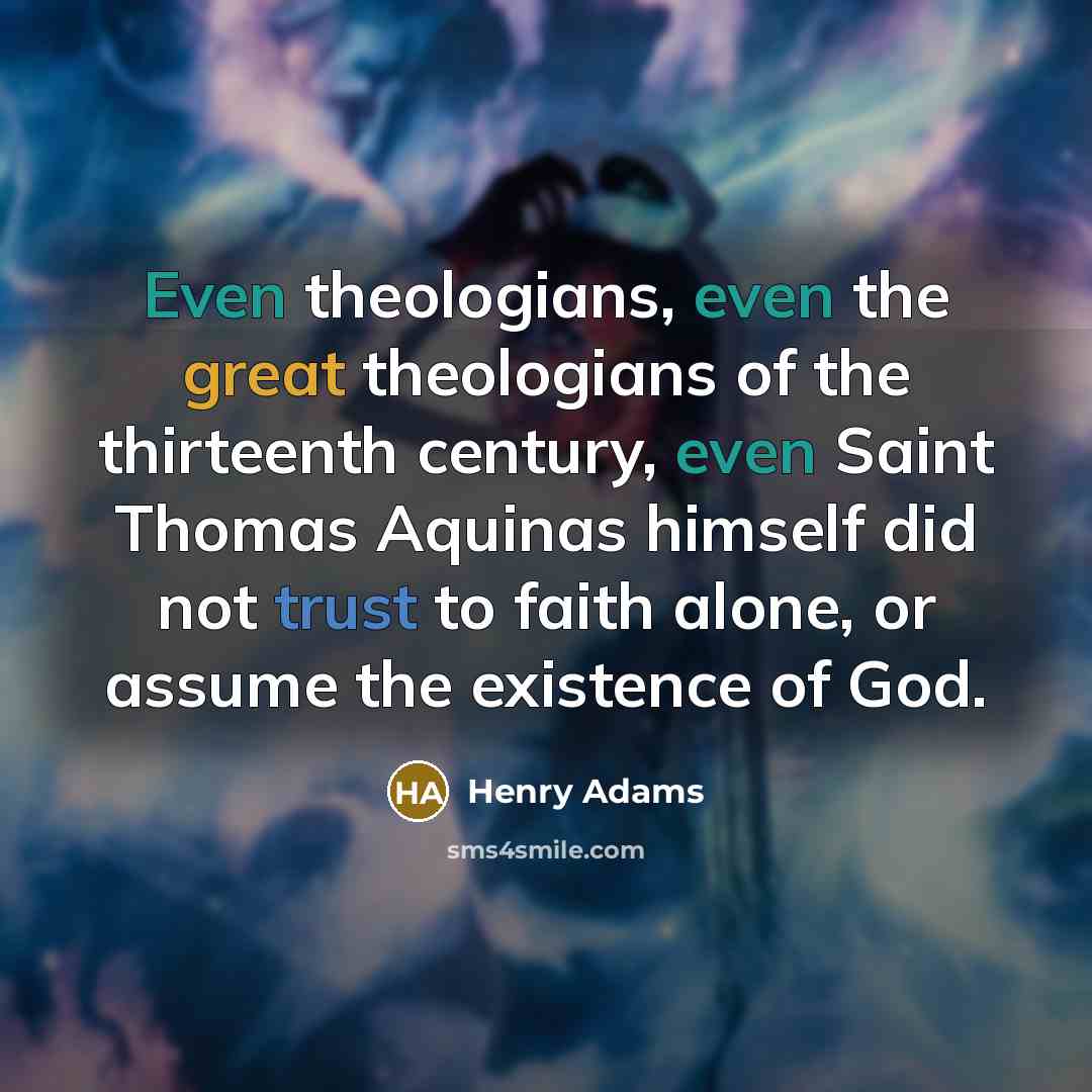 “Even theologians, even the great theologians of the thirteenth century,…” quote by Henry Adams