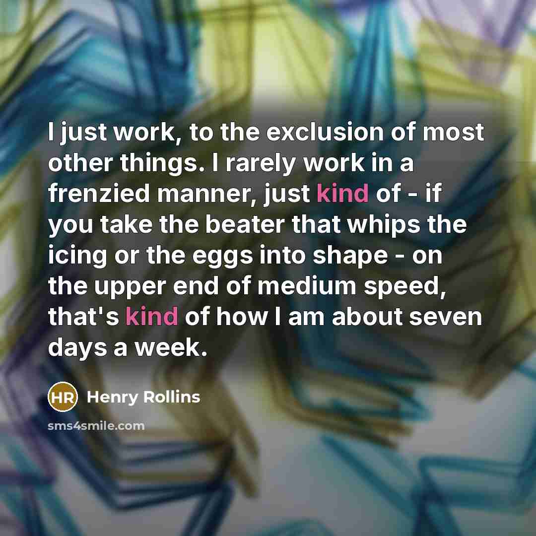 “I just work, to the exclusion of most other things.…” quote by Henry Rollins