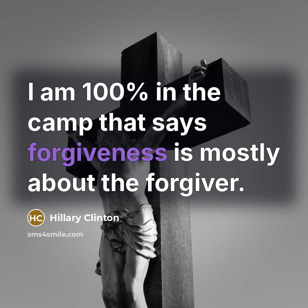 “I am 100% in the camp that says forgiveness is…” quote by Hillary Clinton
