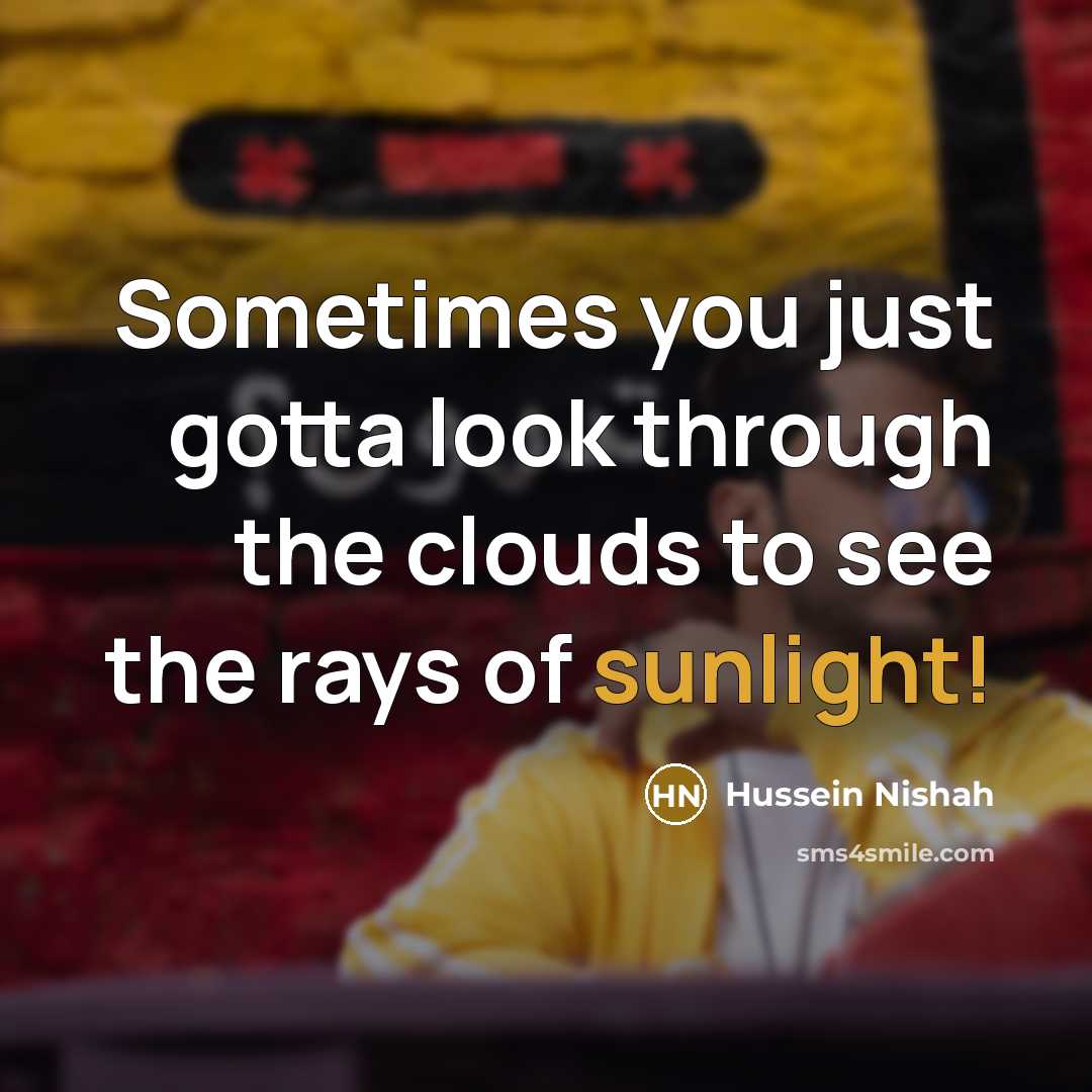 “Sometimes you just gotta look through the clouds to see…” quote by Hussein Nishah