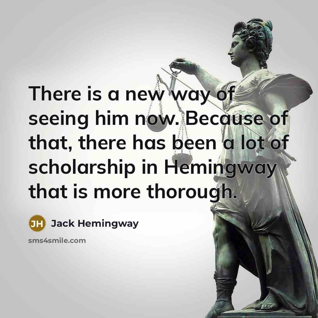 “There is a new way of seeing him now. Because…” quote by Jack Hemingway