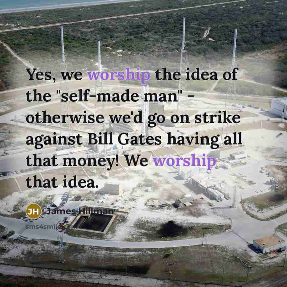 “Yes, we worship the idea of the "self-made man" -…” quote by James Hillman