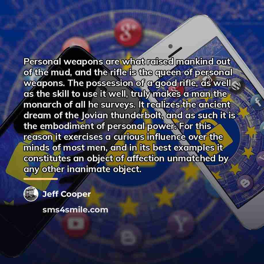 “Personal weapons are what raised mankind out of the mud,…” quote by Jeff Cooper