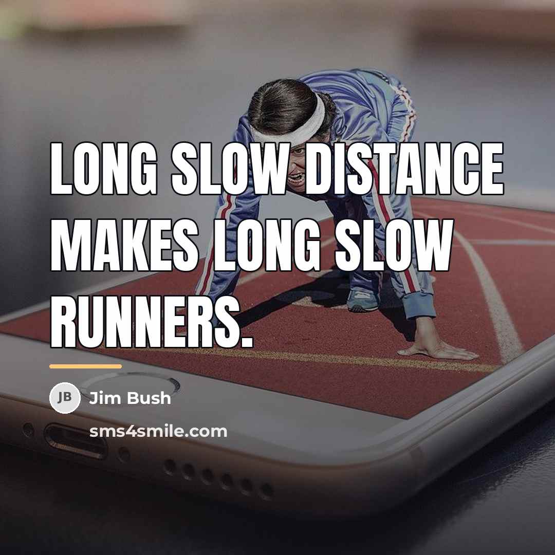 “Long slow distance makes long slow runners.…” quote by Jim Bush