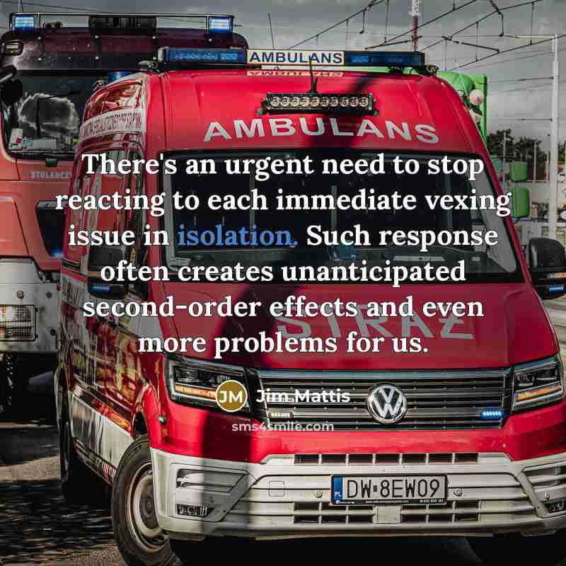 “There's an urgent need to stop reacting to each immediate…” quote by Jim Mattis