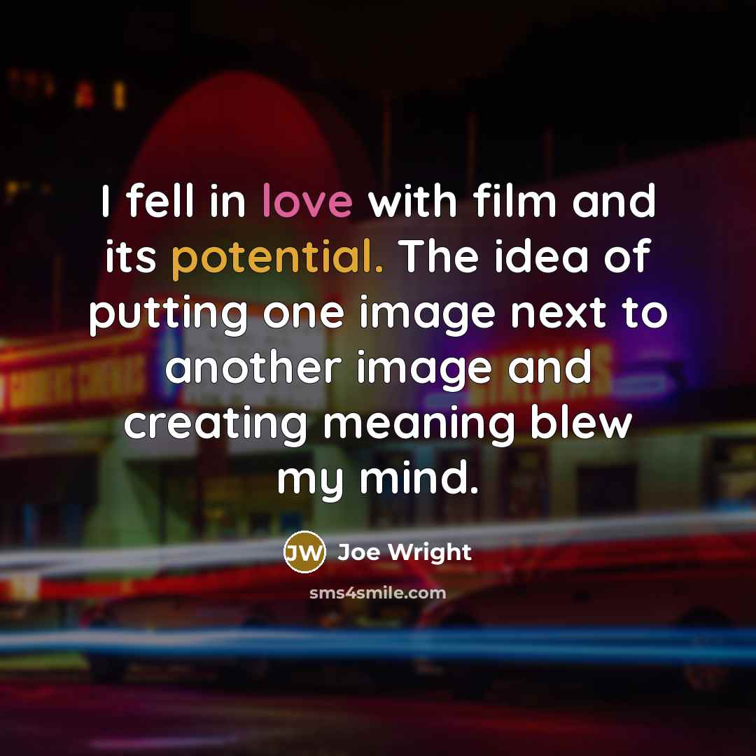 “I fell in love with film and its potential. The…” quote by Joe Wright