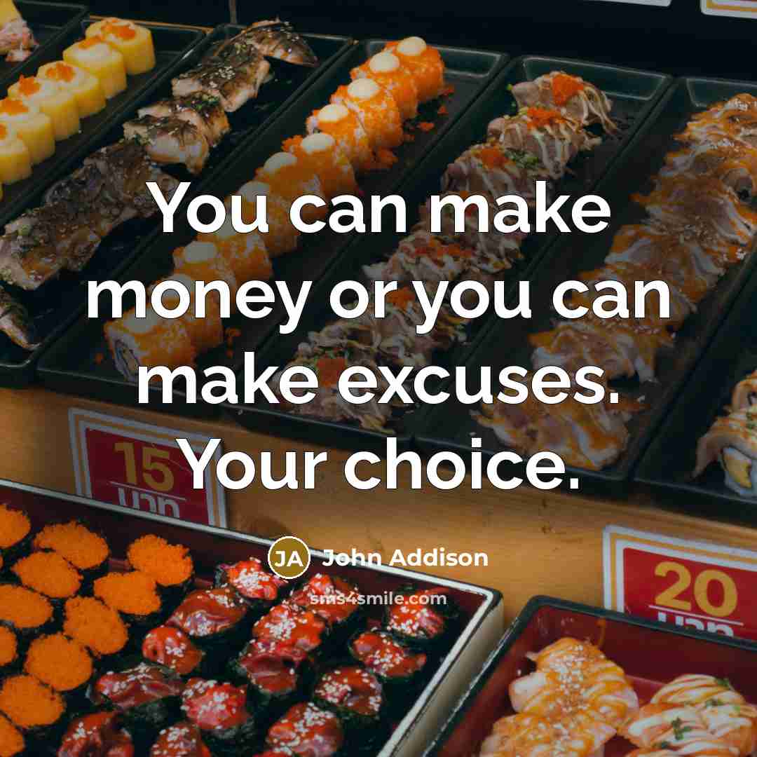 “You can make money or you can make excuses. Your…” quote by John Addison