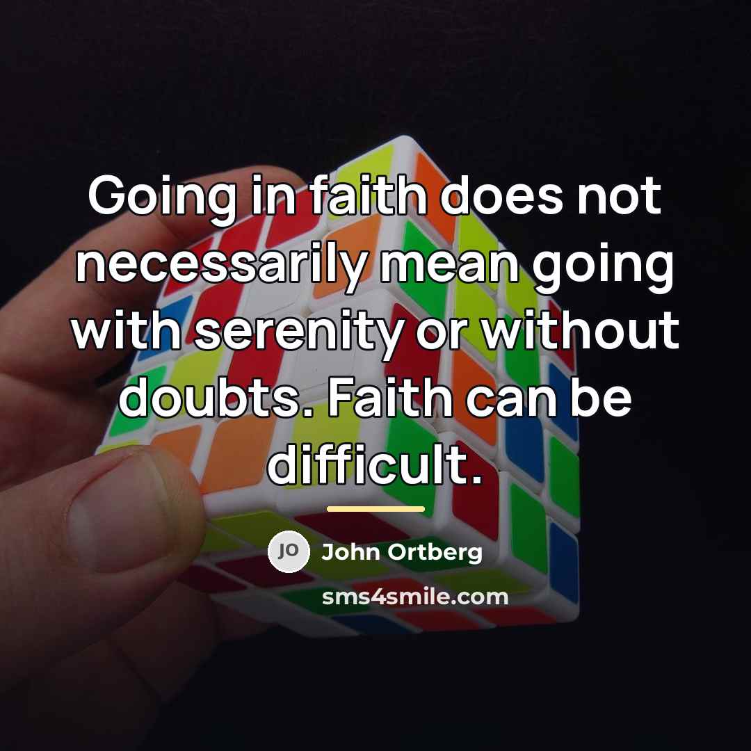 “Going in faith does not necessarily mean going with serenity…” quote by John Ortberg