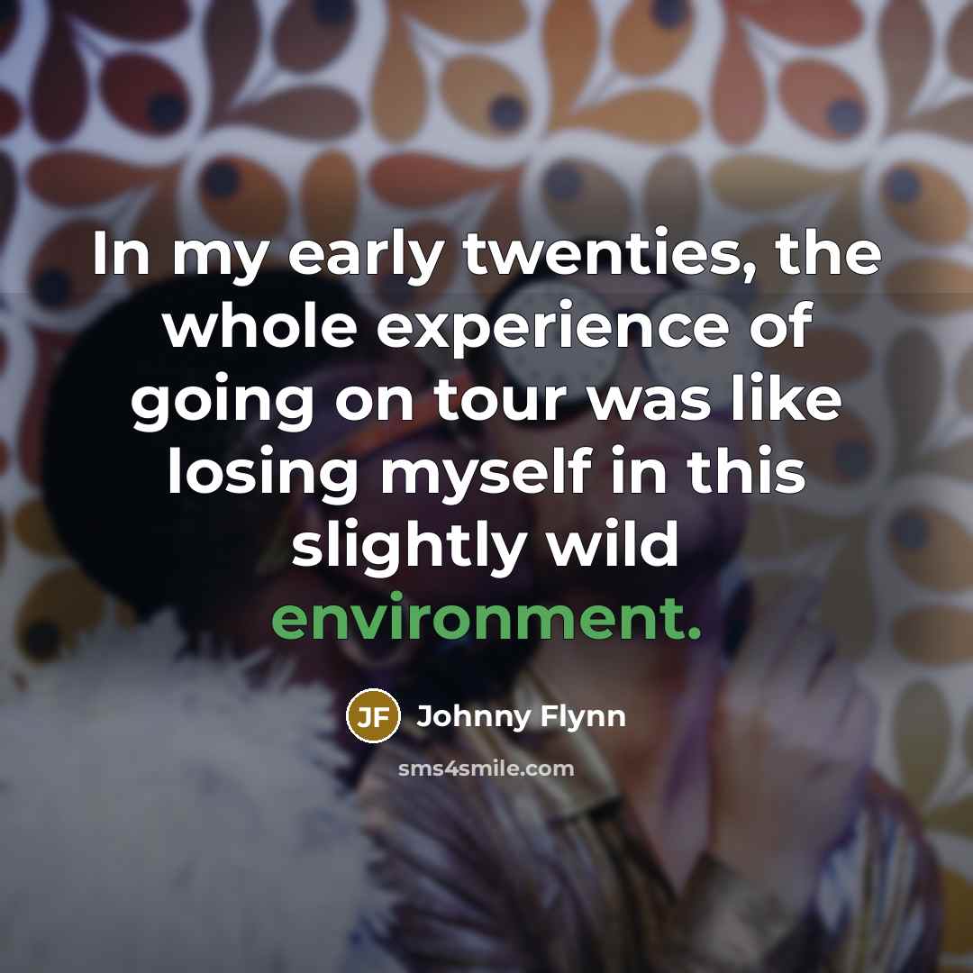 “In my early twenties, the whole experience of going on…” quote by Johnny Flynn
