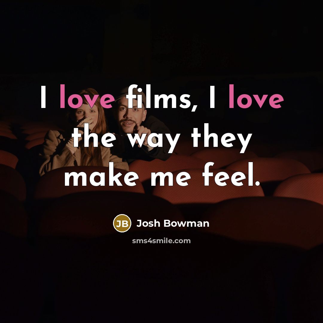 “I love films, I love the way they make me…” quote by Josh Bowman