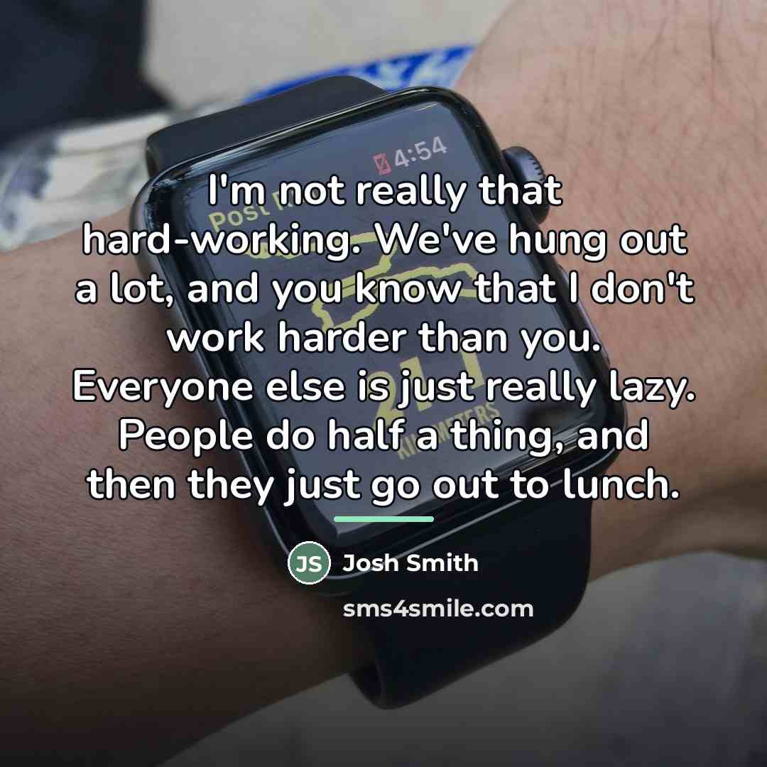 “I'm not really that hard-working. We've hung out a lot,…” quote by Josh Smith