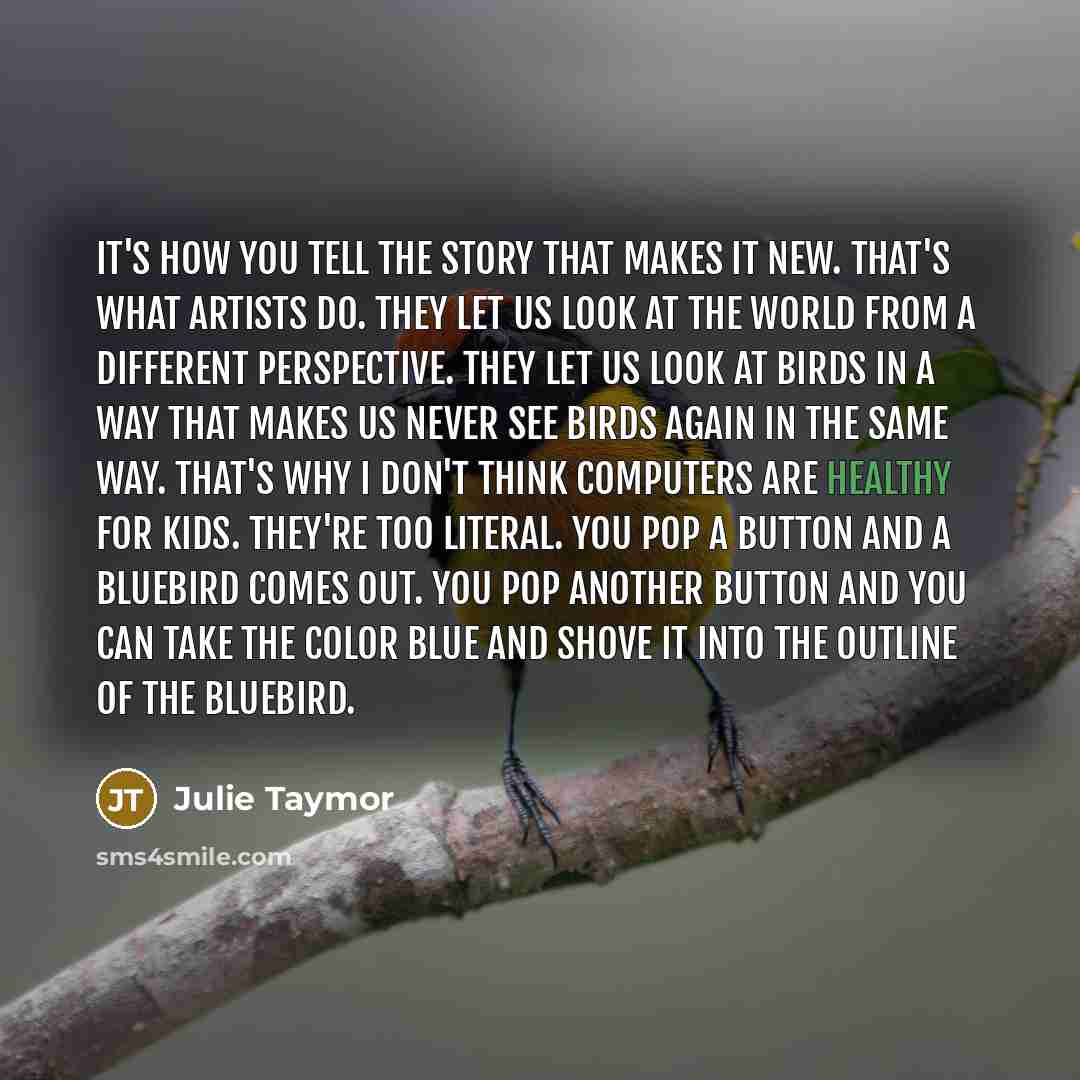 “It's how you tell the story that makes it new.…” quote by Julie Taymor