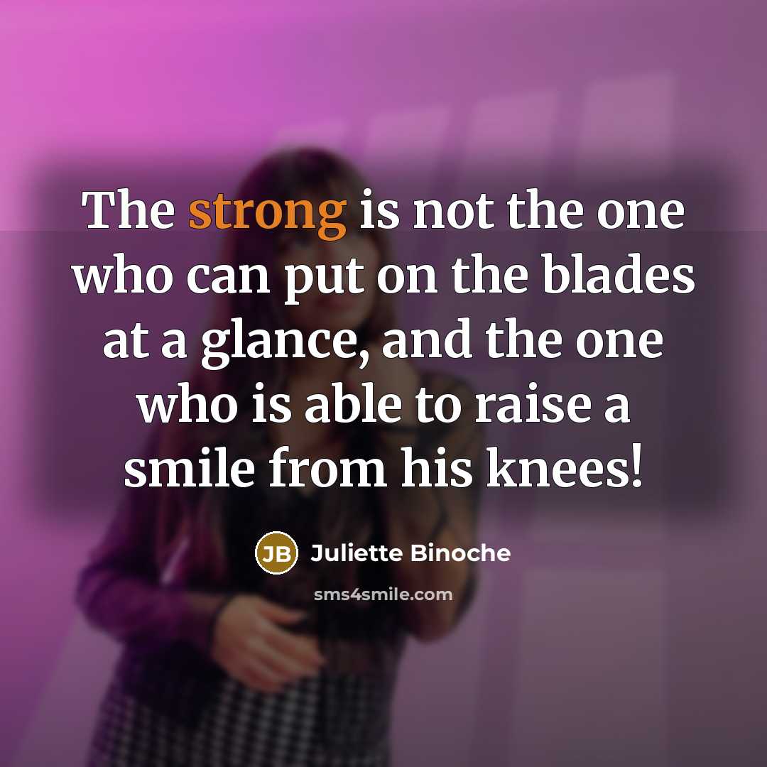“The strong is not the one who can put on…” quote by Juliette Binoche