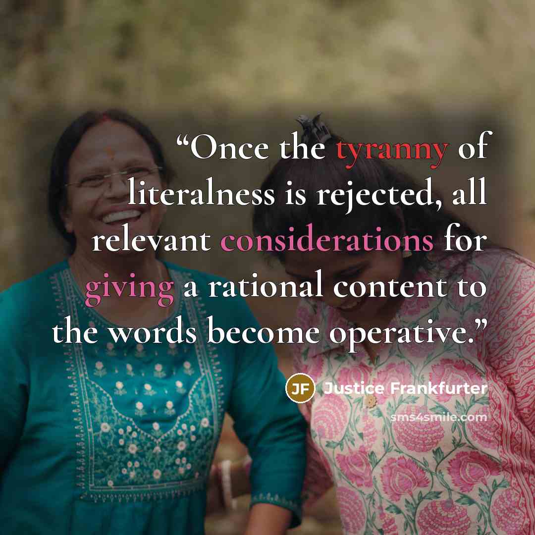 “Once the tyranny of literalness is rejected, all relevant considerations for giving a rational content to the words become operative.” quote by Justice Frankfurter