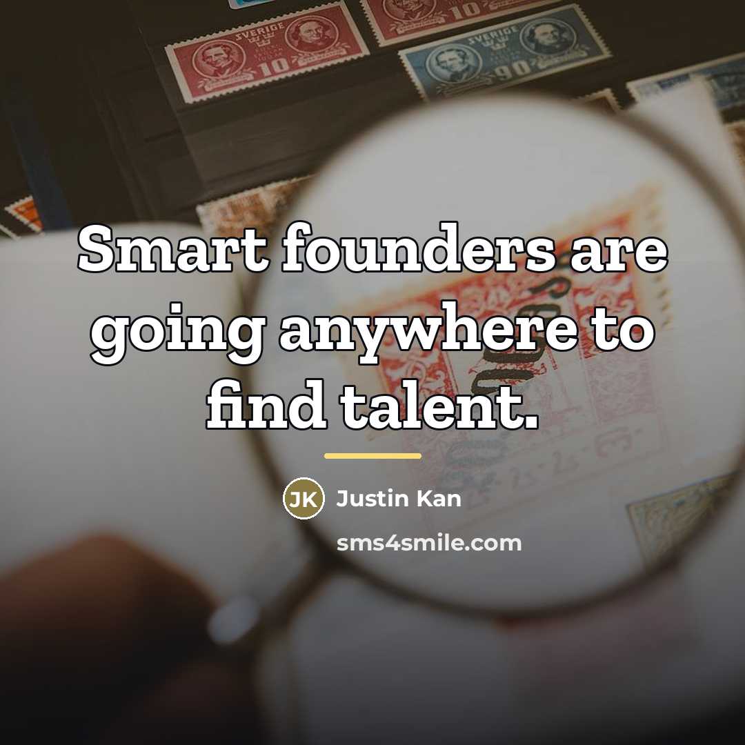 “Smart founders are going anywhere to find talent.…” quote by Justin Kan