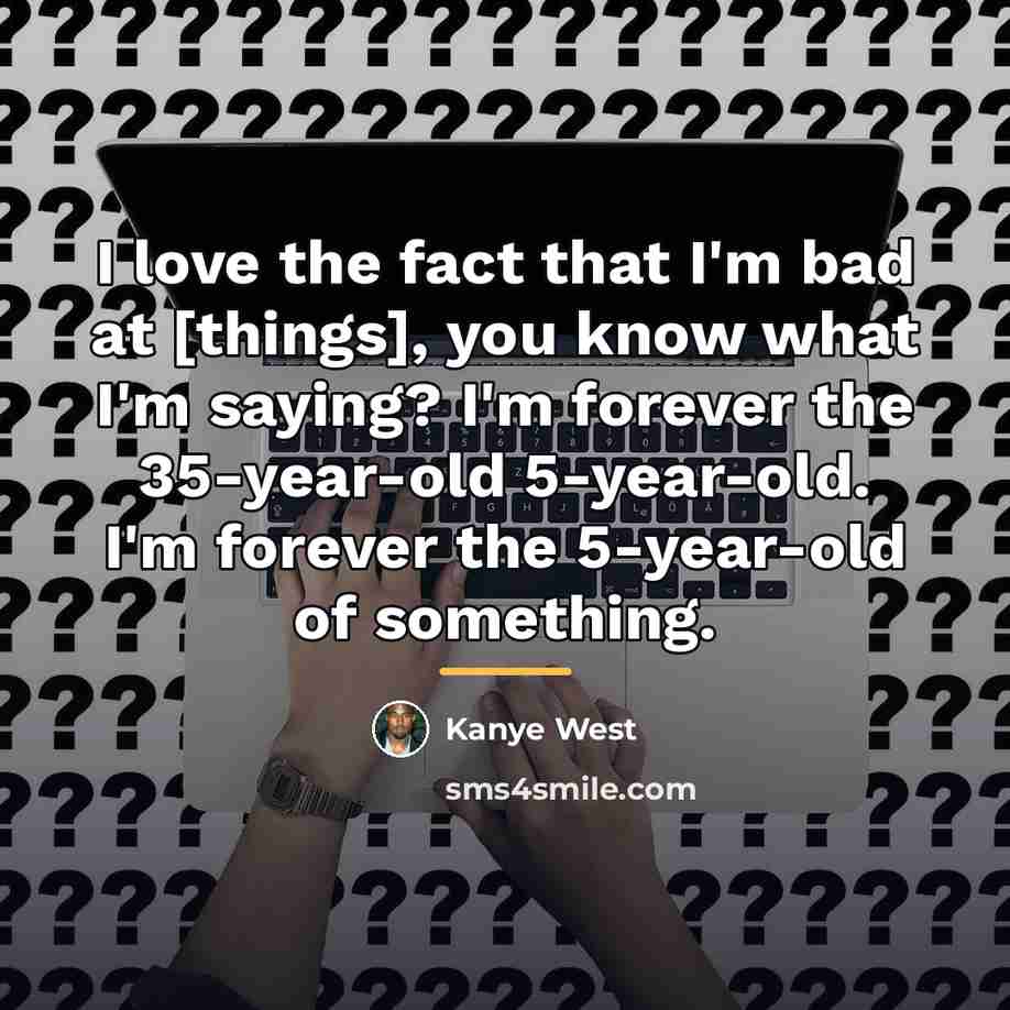 “I love the fact that I'm bad at [things], you…” quote by Kanye West