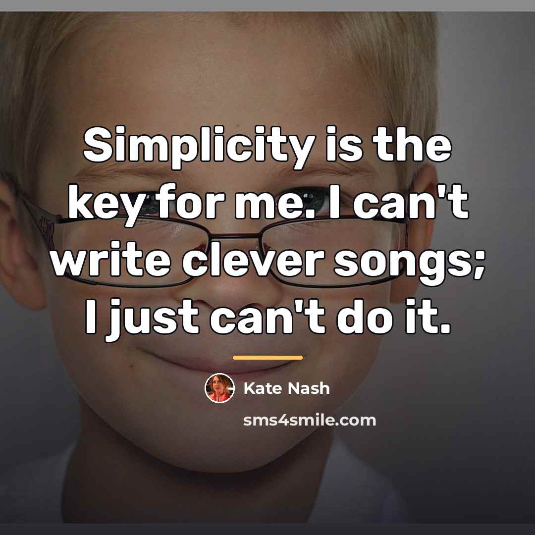 “Simplicity is the key for me. I can't write clever…” quote by Kate Nash