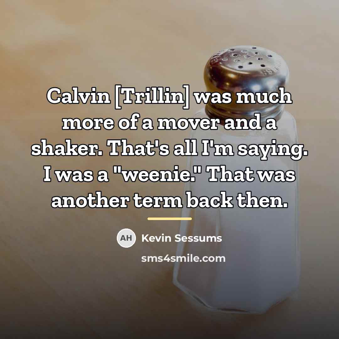 “Calvin [Trillin] was much more of a mover and a…” quote by Kevin Sessums