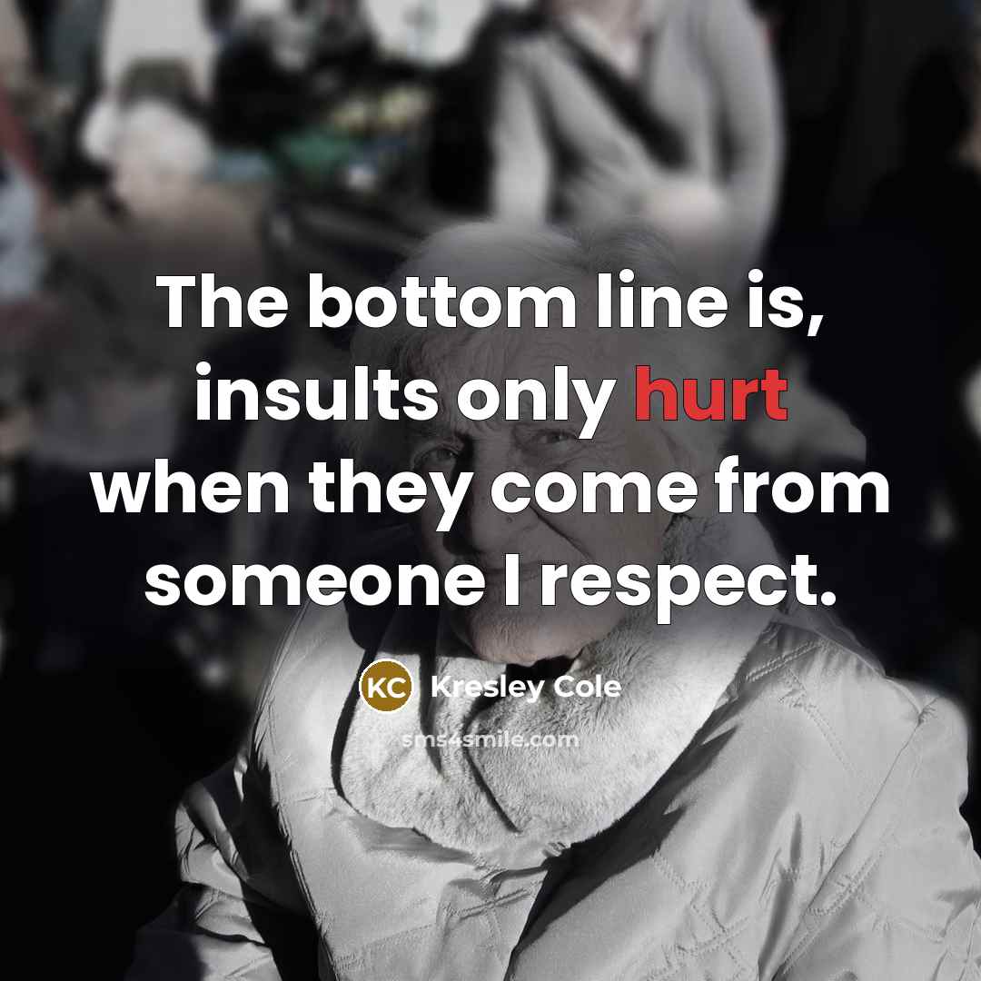 “The bottom line is, insults only hurt when they come…” quote by Kresley Cole