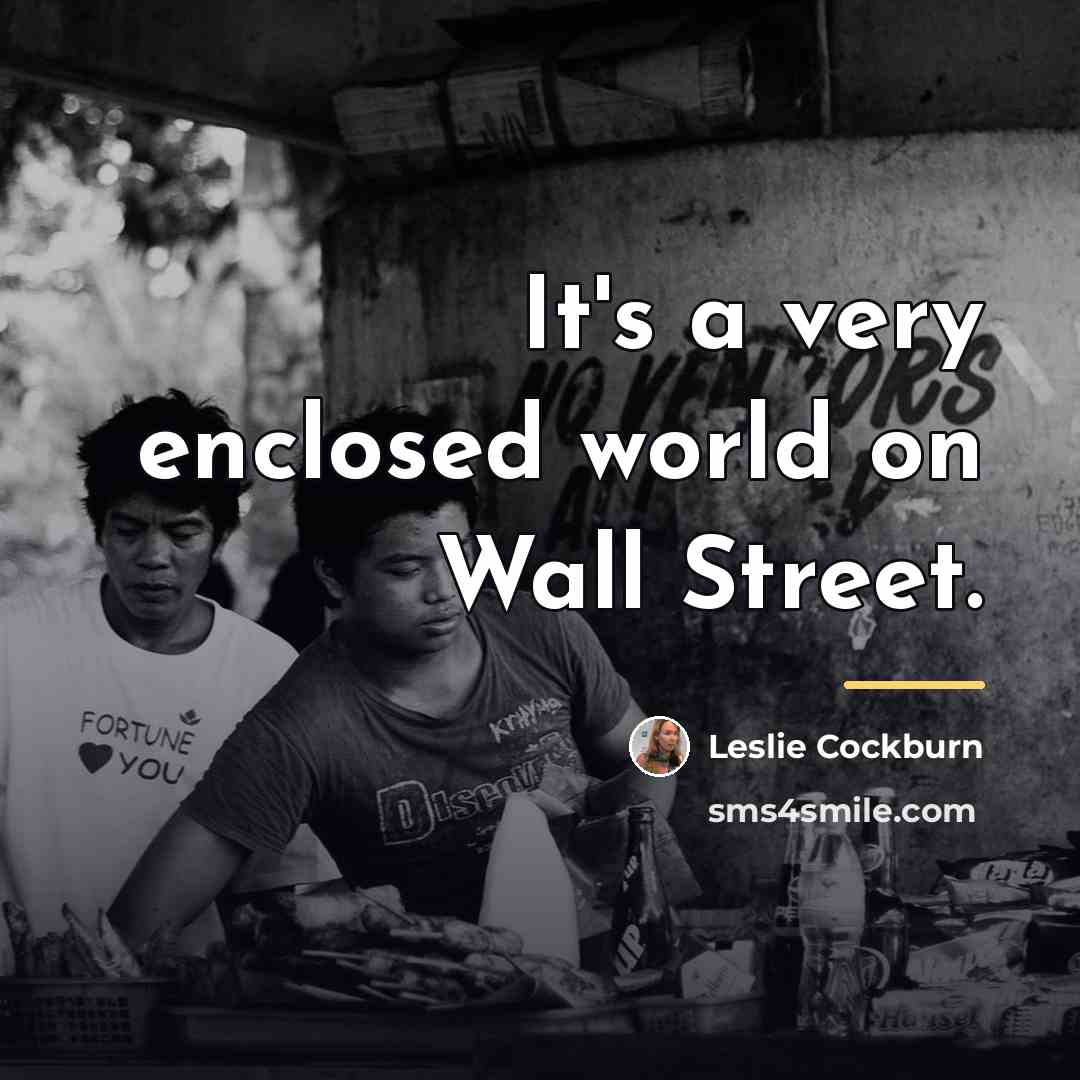 “It's a very enclosed world on Wall Street.…” quote by Leslie Cockburn