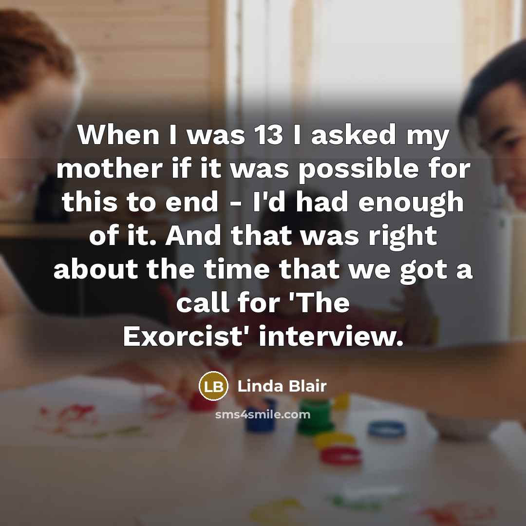 “When I was 13 I asked my mother if it…” quote by Linda Blair
