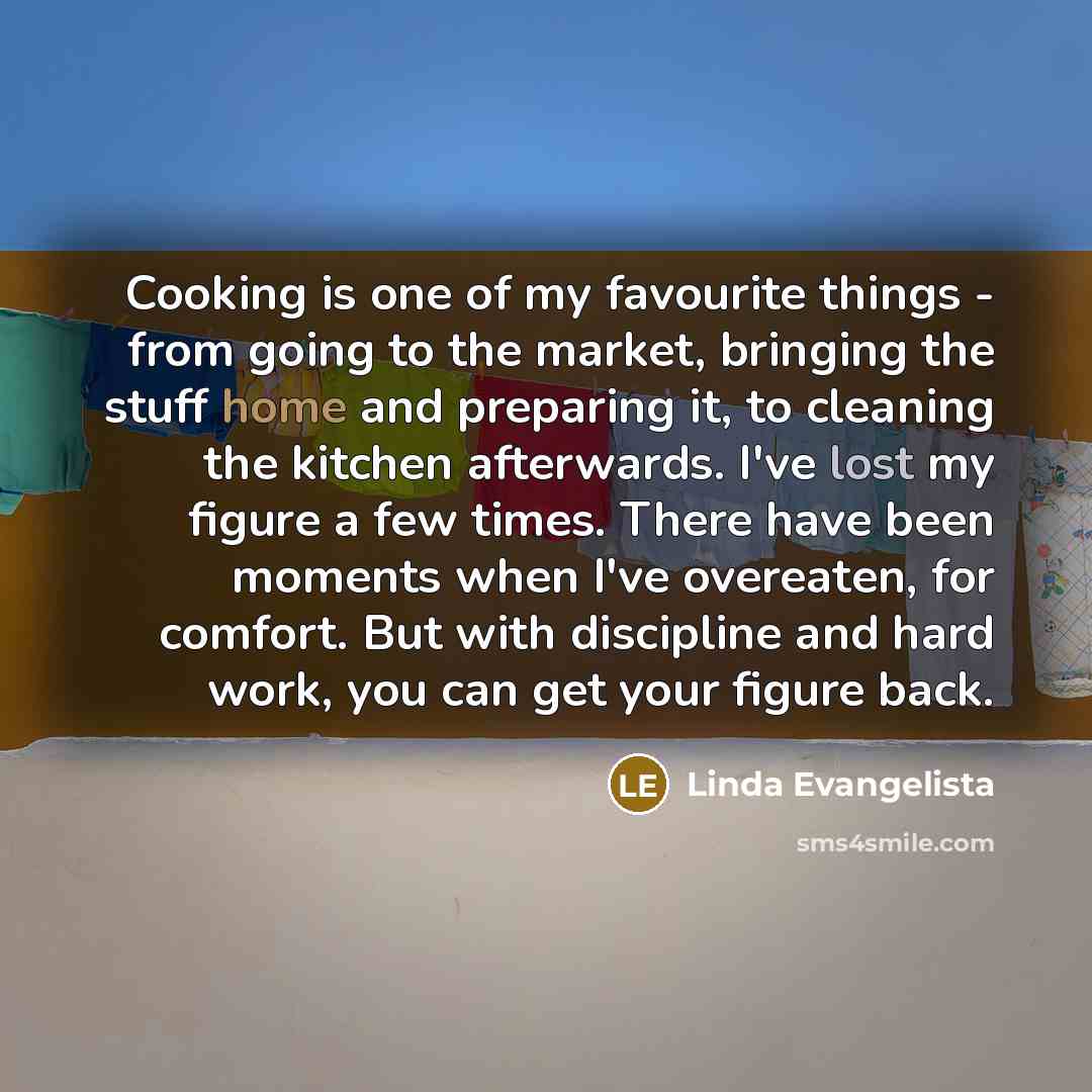 “Cooking is one of my favourite things - from going…” quote by Linda Evangelista