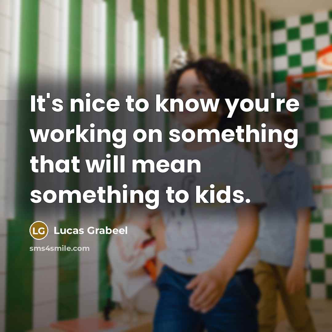 “It's nice to know you're working on something that will…” quote by Lucas Grabeel