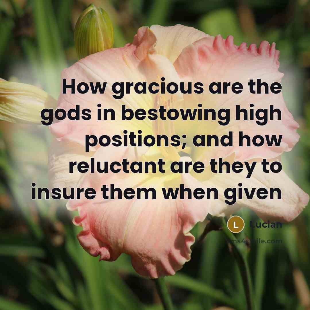 “How gracious are the gods in bestowing high positions; and…” quote by Lucian