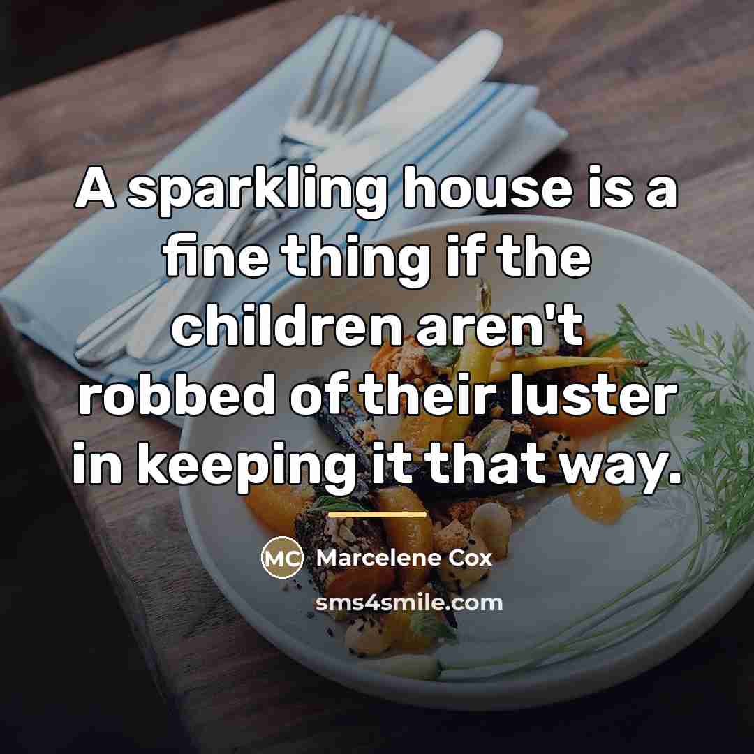 “A sparkling house is a fine thing if the children…” quote by Marcelene Cox
