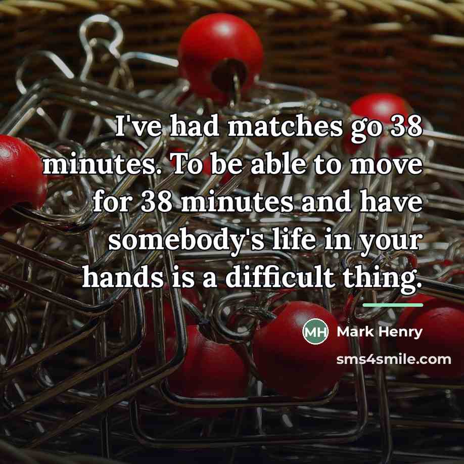 “I've had matches go 38 minutes. To be able to…” quote by Mark Henry