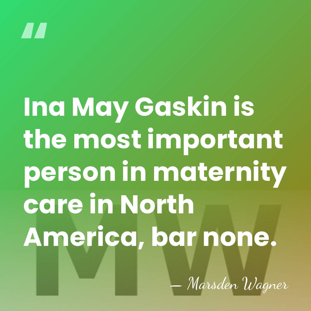 Ina May Gaskin is the most important person in maternity care in&hellip; - Marsden Wagner