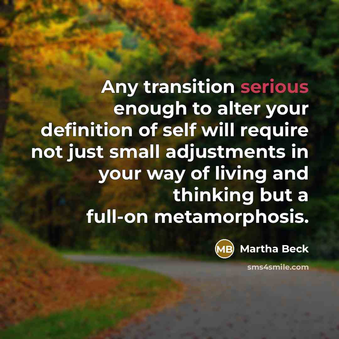 “Any transition serious enough to alter your definition of self…” quote by Martha Beck