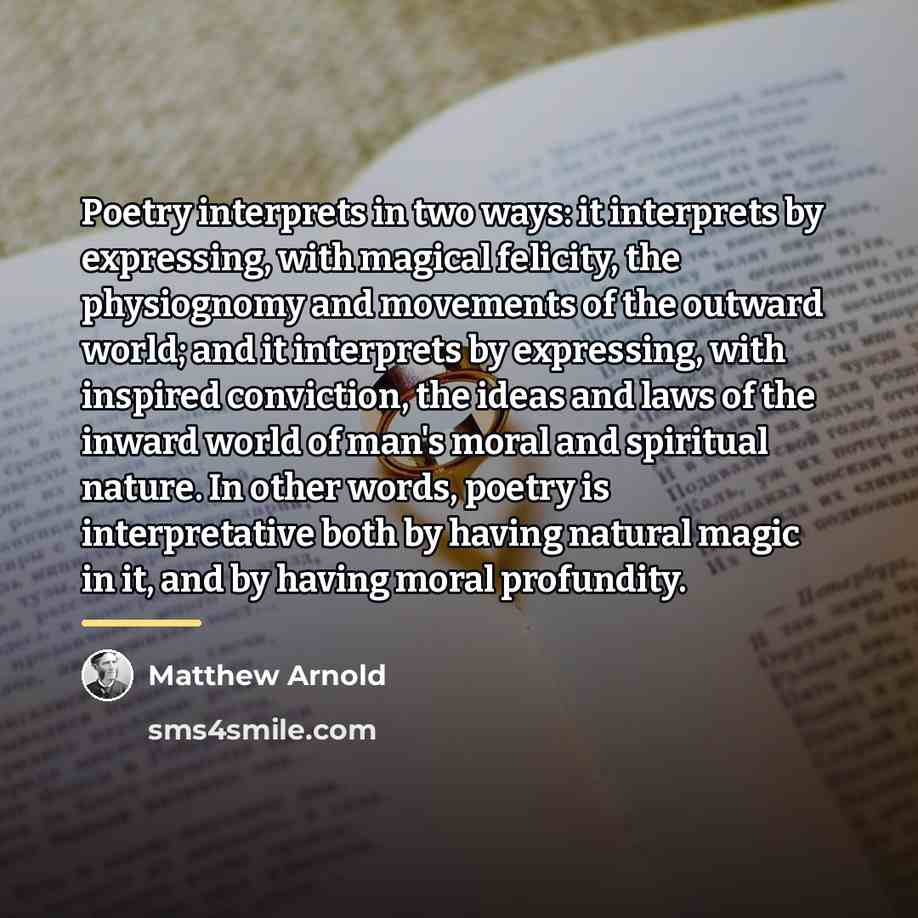“Poetry interprets in two ways: it interprets by expressing, with…” quote by Matthew Arnold