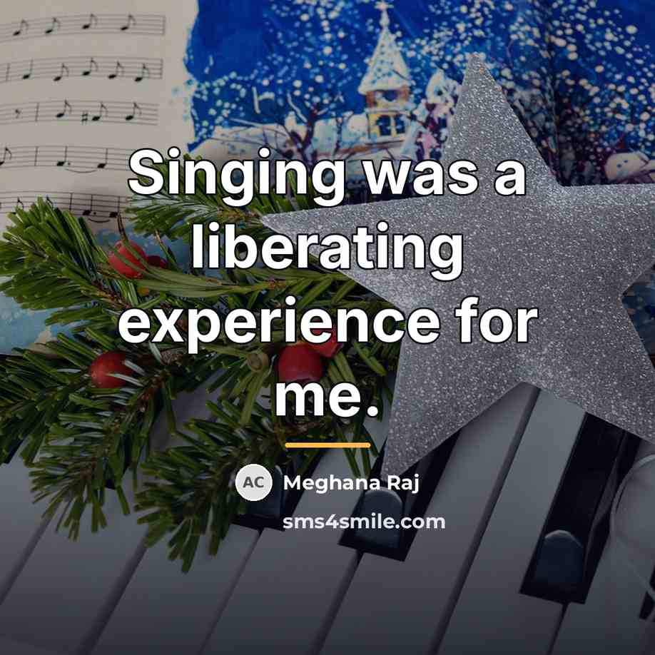“Singing was a liberating experience for me.…” quote by Meghana Raj