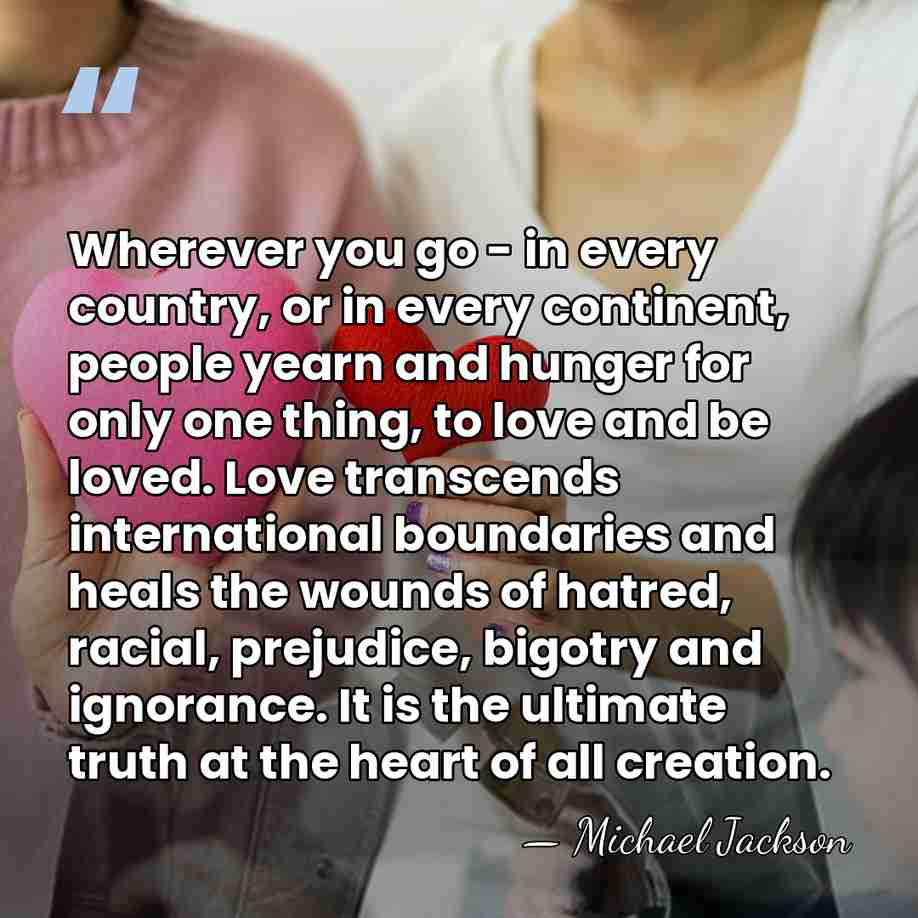 Wherever you go - in every country, or in every continent, people&hellip; - Michael Jackson