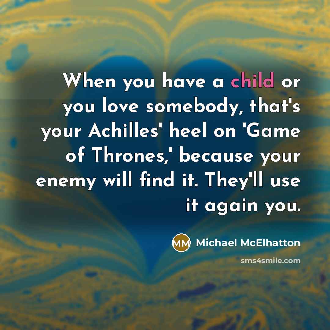 “When you have a child or you love somebody, that's…” quote by Michael McElhatton