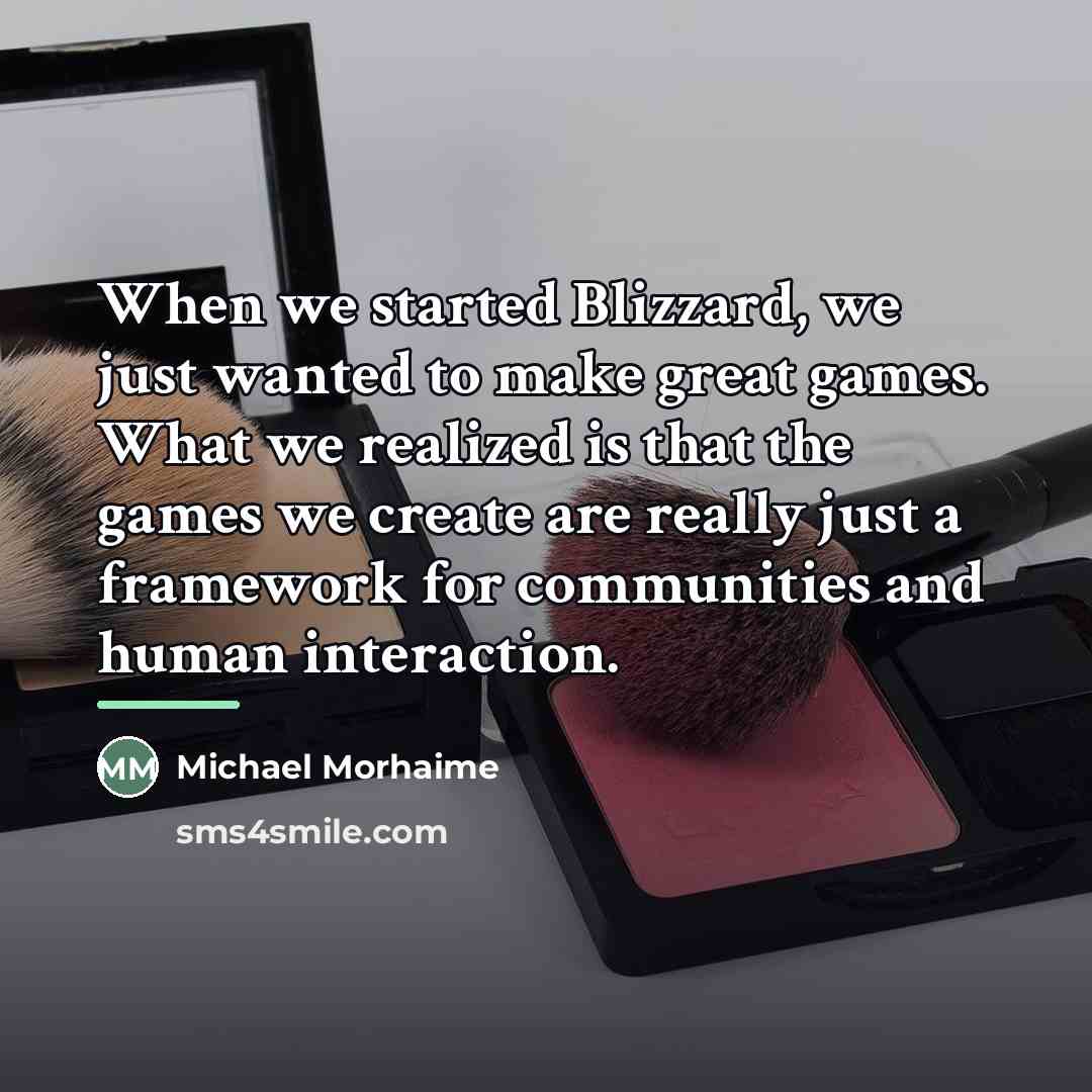 “When we started Blizzard, we just wanted to make great…” quote by Michael Morhaime