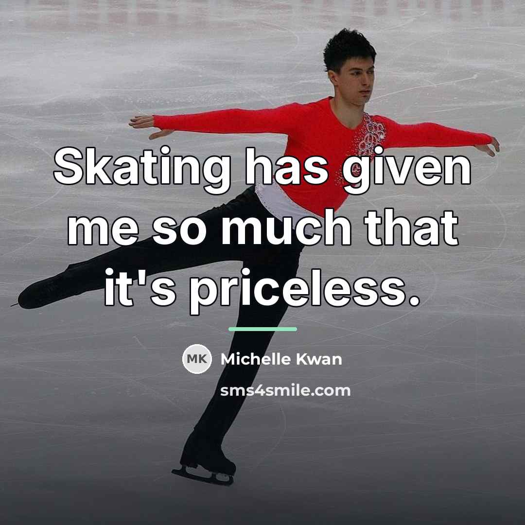 “Skating has given me so much that it's priceless.…” quote by Michelle Kwan
