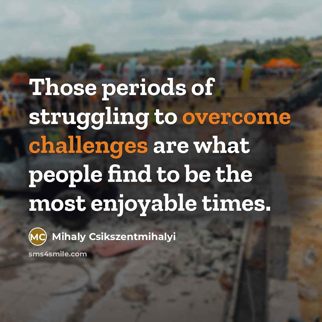 “Those periods of struggling to overcome challenges are what people…” quote by Mihaly Csikszentmihalyi