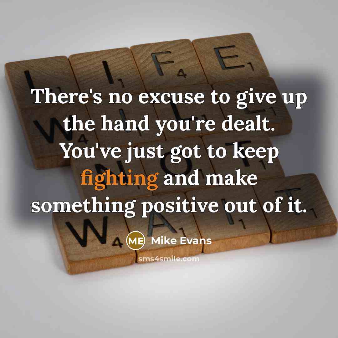 “There's no excuse to give up the hand you're dealt.…” quote by Mike Evans